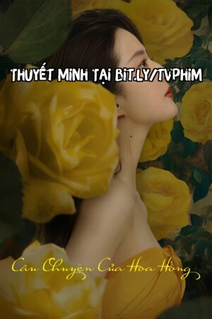 Xem Phim Câu Chuyện Của Hoa Hồng Thuyết Minh - The Tale of Rose